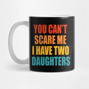 You Can't Scare Me I Have Two Daughters Mug